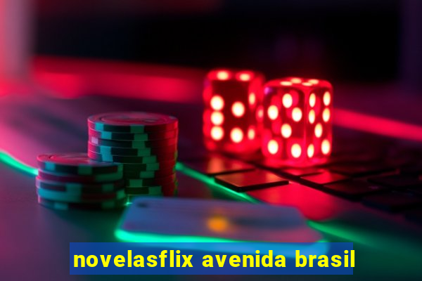 novelasflix avenida brasil